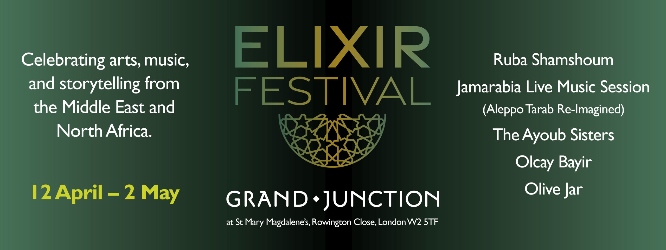 Elixir Festival logo on a green background with information about the festival at Grand Junction. Left side text: Celebrating arts, music, and storytelling from Middle East and North Africa. 12 April - 2 May. Right side text: artists performing, Ruba Shamshoum, Aleppo Tarab; Re-imagined, The Ayoub Sisters, Olcay Bayir, Olive Jar and Young Shubbak